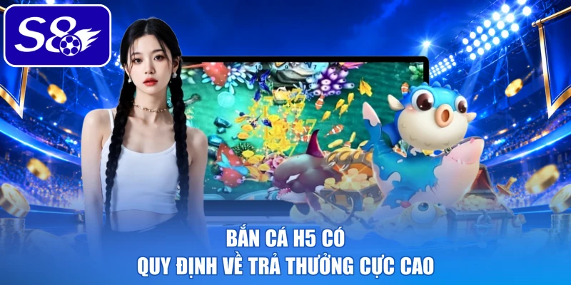 Bắn cá H5 có quy định về trả thưởng cực cao