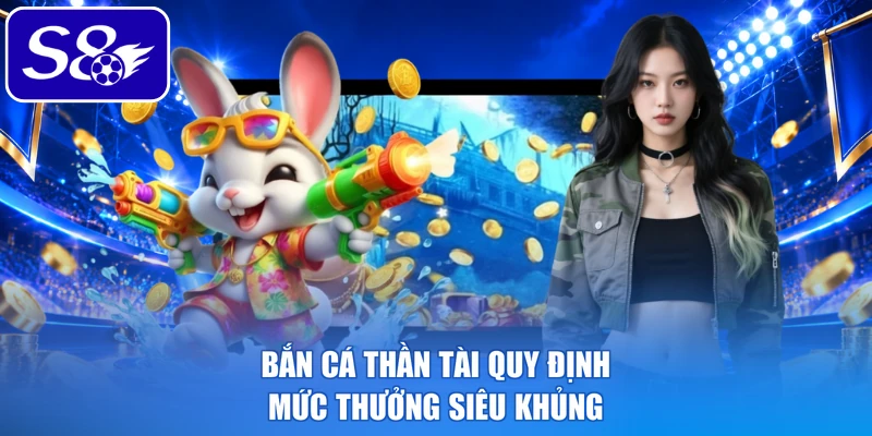 Bắn cá thần tài quy định mức thưởng siêu khủng