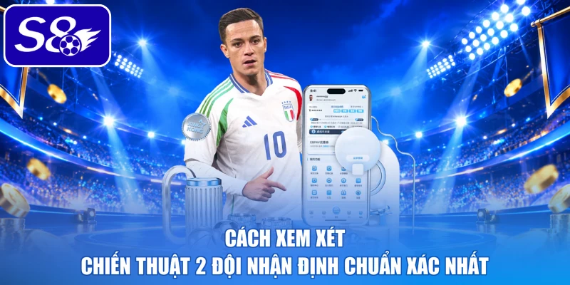 Cách xem xét chiến thuật 2 đội nhận định chuẩn xác nhất