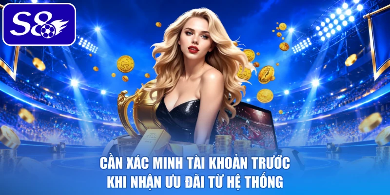 Cần xác minh tài khoản trước khi nhận ưu đãi từ hệ thống
