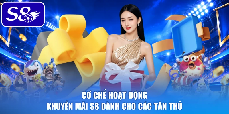 Cơ chế hoạt động khuyến mãi S8 dành cho các tân thủ