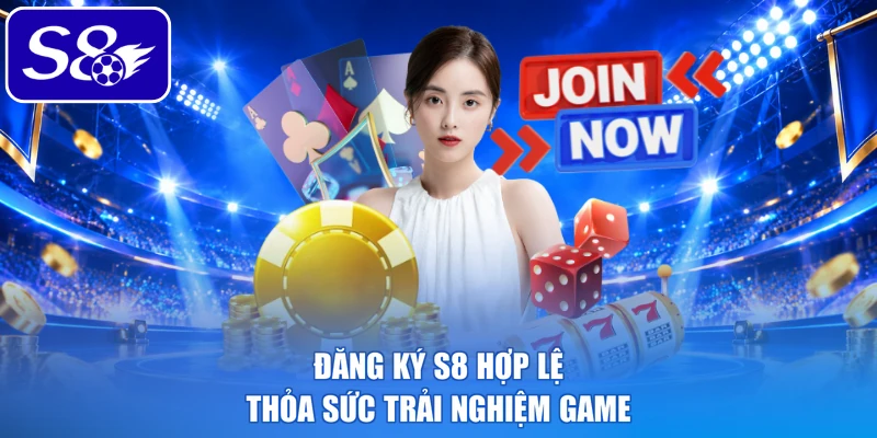 Đăng ký S8 hợp lệ thỏa sức trải nghiệm game
