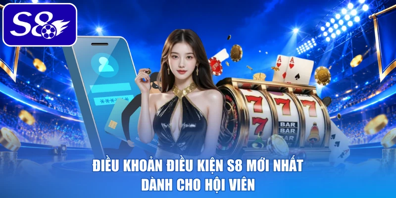 Điều khoản điều kiện S8 mới nhất dành cho hội viên