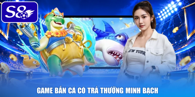 Game bắn cá có trả thưởng minh bạch