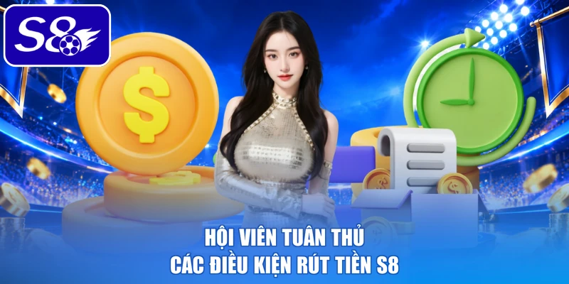 Hội viên tuân thủ các điều kiện rút tiền S8 