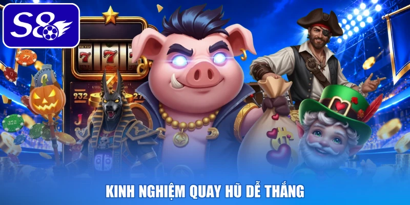 Kinh nghiệm quay hũ dễ thắng