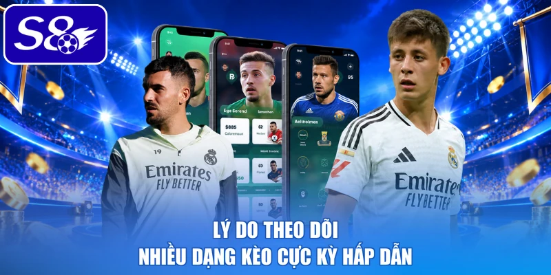 Lý do theo dõi nhiều dạng kèo cực kỳ hấp dẫn