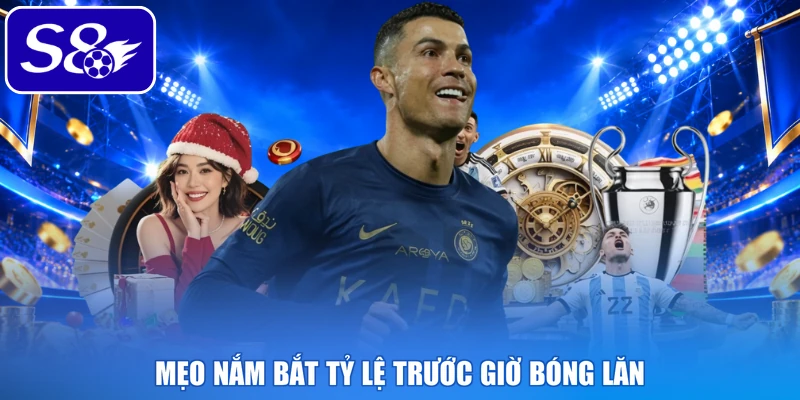 Mẹo nắm bắt tỷ lệ trước giờ bóng lăn