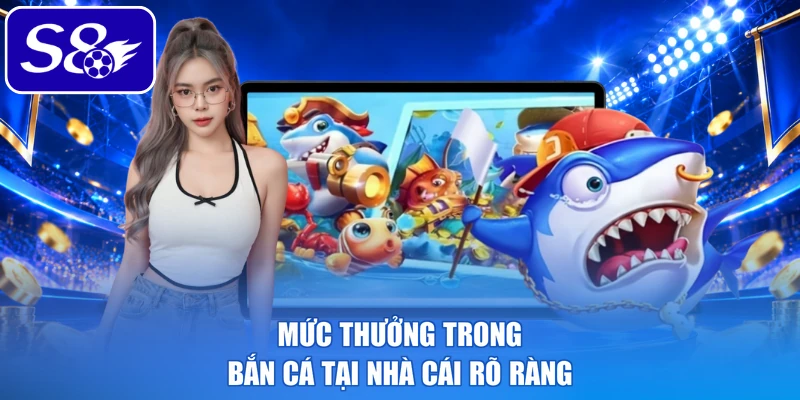 Mức thưởng trong bắn cá tại nhà cái rõ ràng