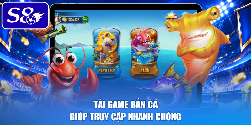 Tải game bắn cá giúp truy cập nhanh chóng