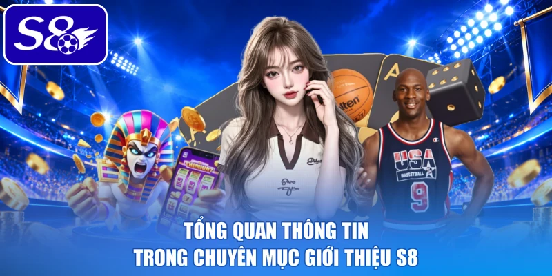 Tổng quan thông tin trong chuyên mục giới thiệu S8