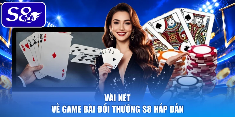 Vài nét về game bài đổi thưởng S8 hấp dẫn
