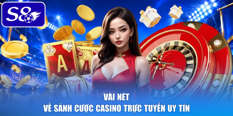 Vài nét về sảnh cược casino trực tuyến uy tín
